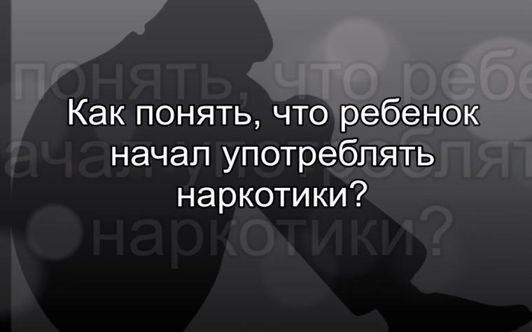 КАК МОЖНО ОПРЕДЕЛИТЬ, ЧТО РЕБЕНОК НАЧАЛ ПРИНИМАТЬ НАРКОТИКИ?.